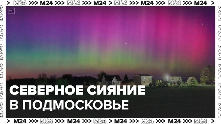 Северное сияние появилось в небе над Подмосковьем в ночь на 6 мая - Москва 24