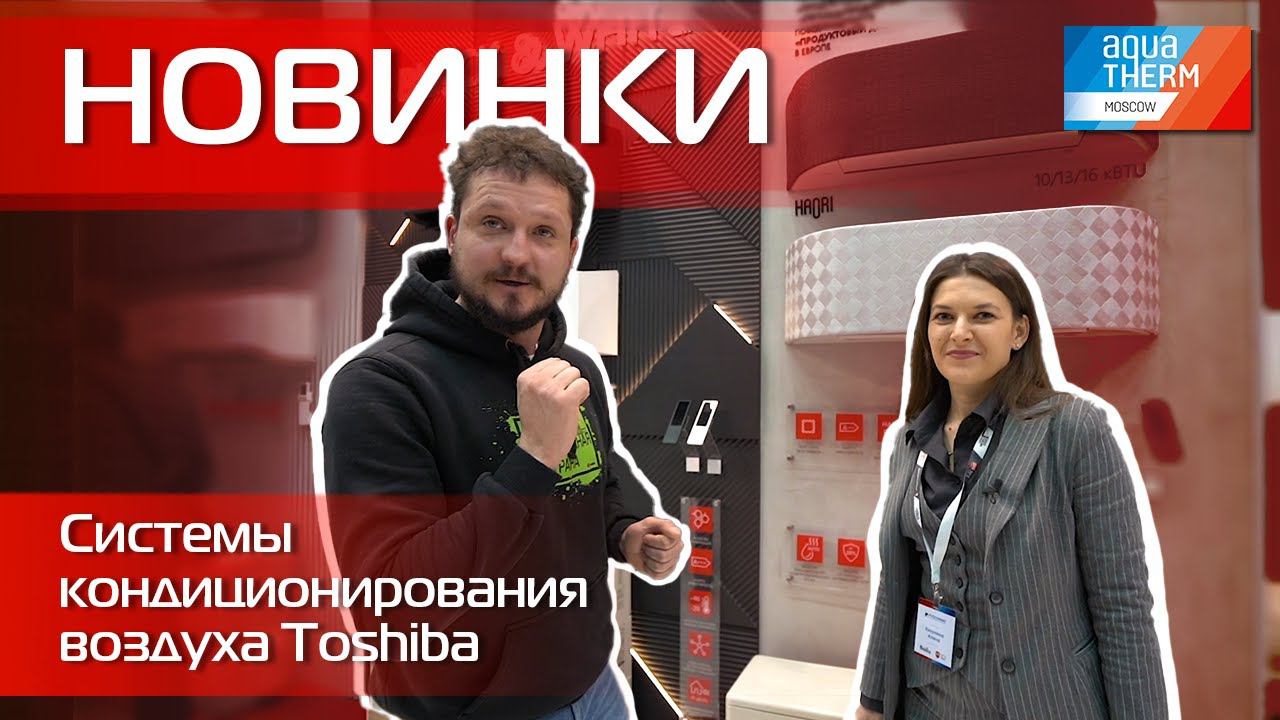 Aquatherm 2024. Новинки! Системы кондиционирования воздуха Toshiba