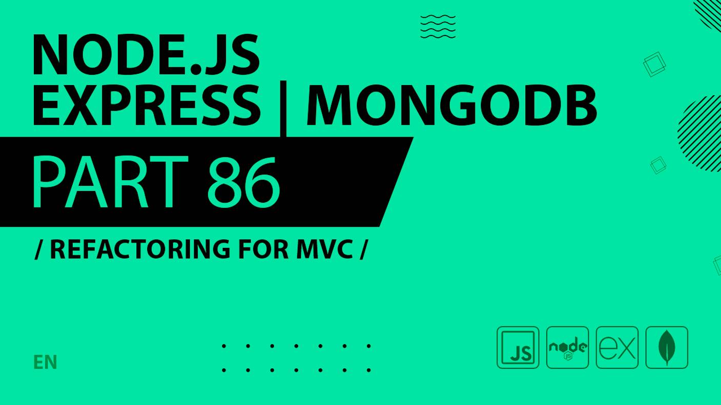 Node.js, Express, MongoDB - 086 - Refactoring for MVC