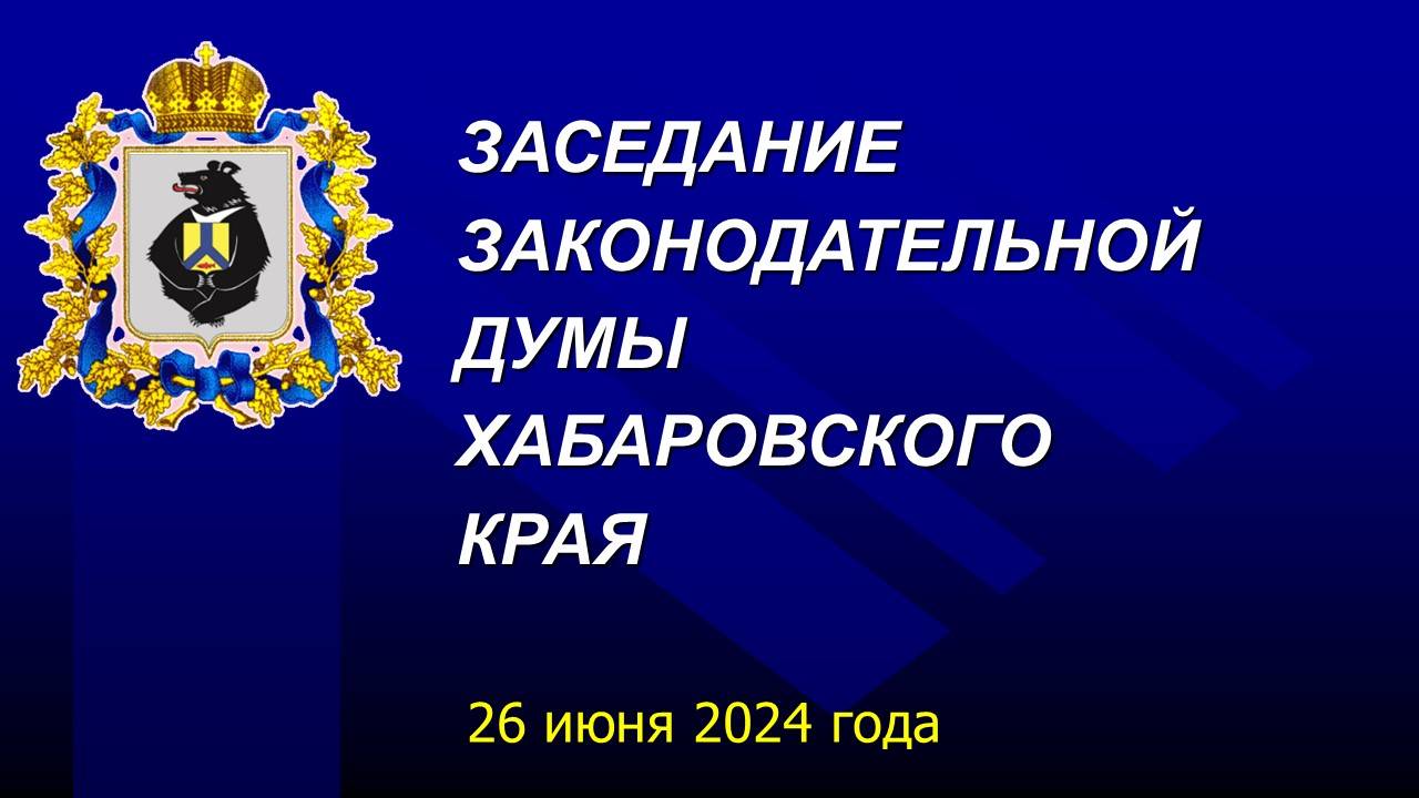 Очередное заседание Законодательной Думы Хабаровского края 26 июня 2024 года