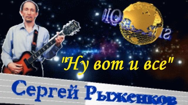 Сергей Рыженков - Ну вот и все ( сл. и муз. С Рыженков )