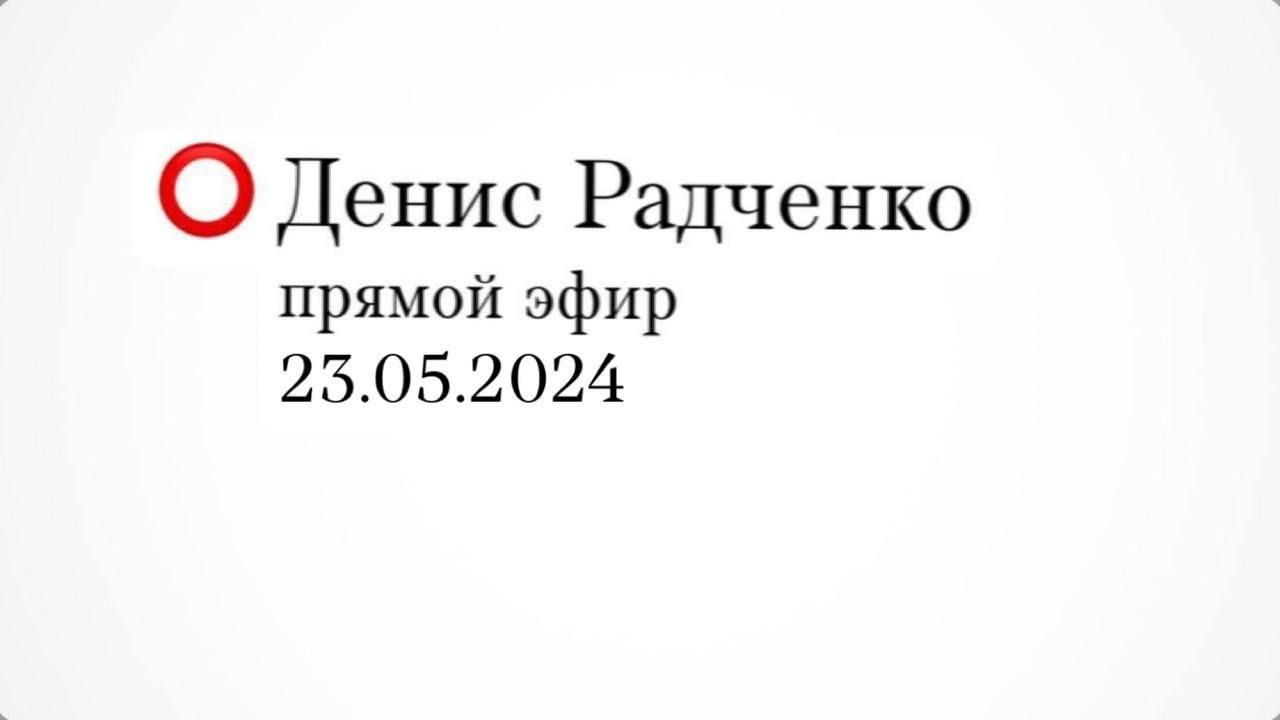 Радченко Денис Прямой эфир (23.05.2024)