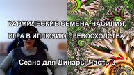 КАРМИЧЕСКИЕ СЕМЕНА НАСИЛИЯ. ИГРА В ИЛЛЮЗИЮ ПРЕВОСХОДСТВА. Сеанс для Динары. Часть 3