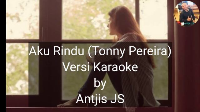 AKU RINDU // Tonny Pereira// Karaoke~Antjis JS
