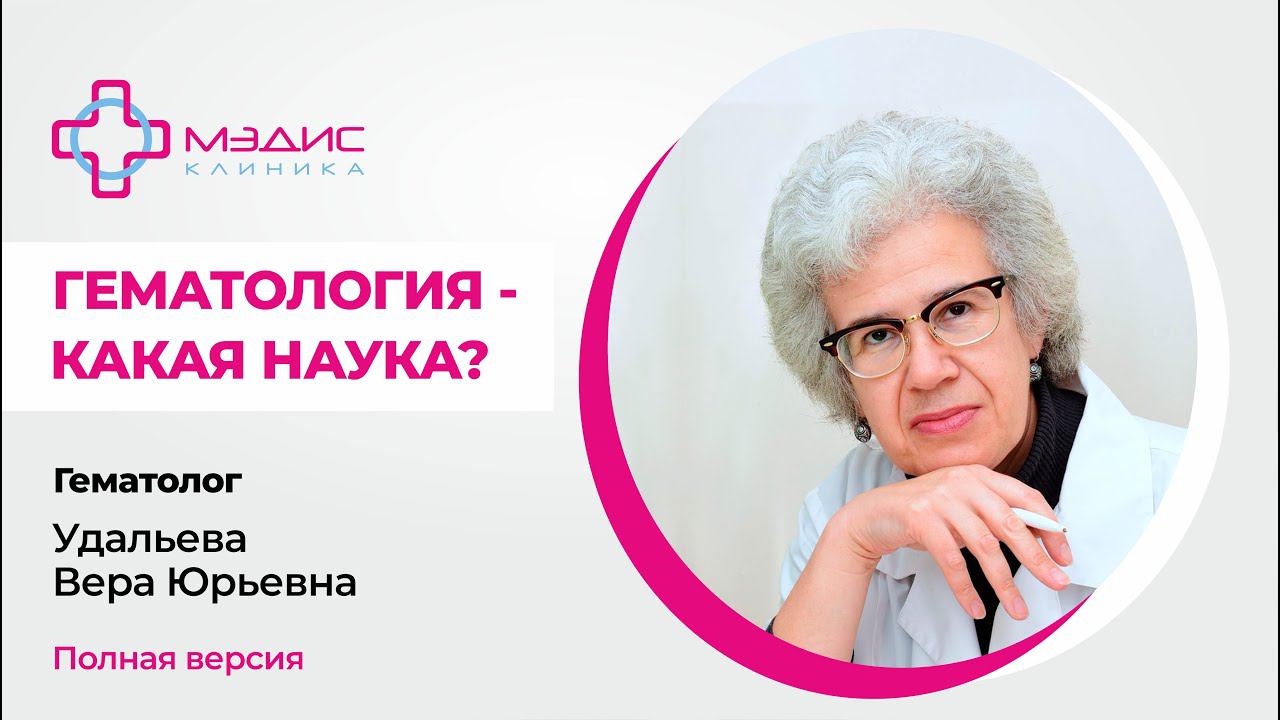 112.21 Гематология - что это за наука? Удальева Вера Юрьевна, врач-гематолог (полная версия)