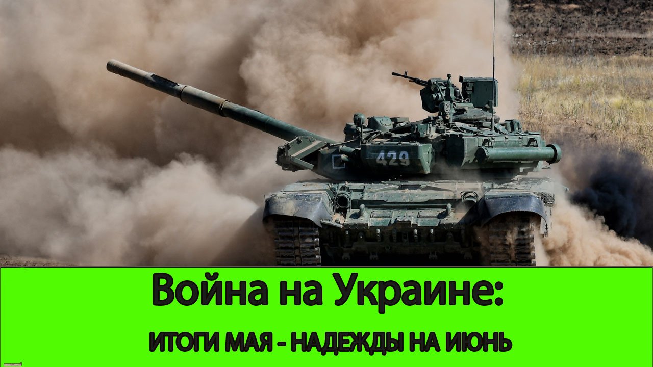 Война на Украине: Итоги мая, надежды на Июнь.