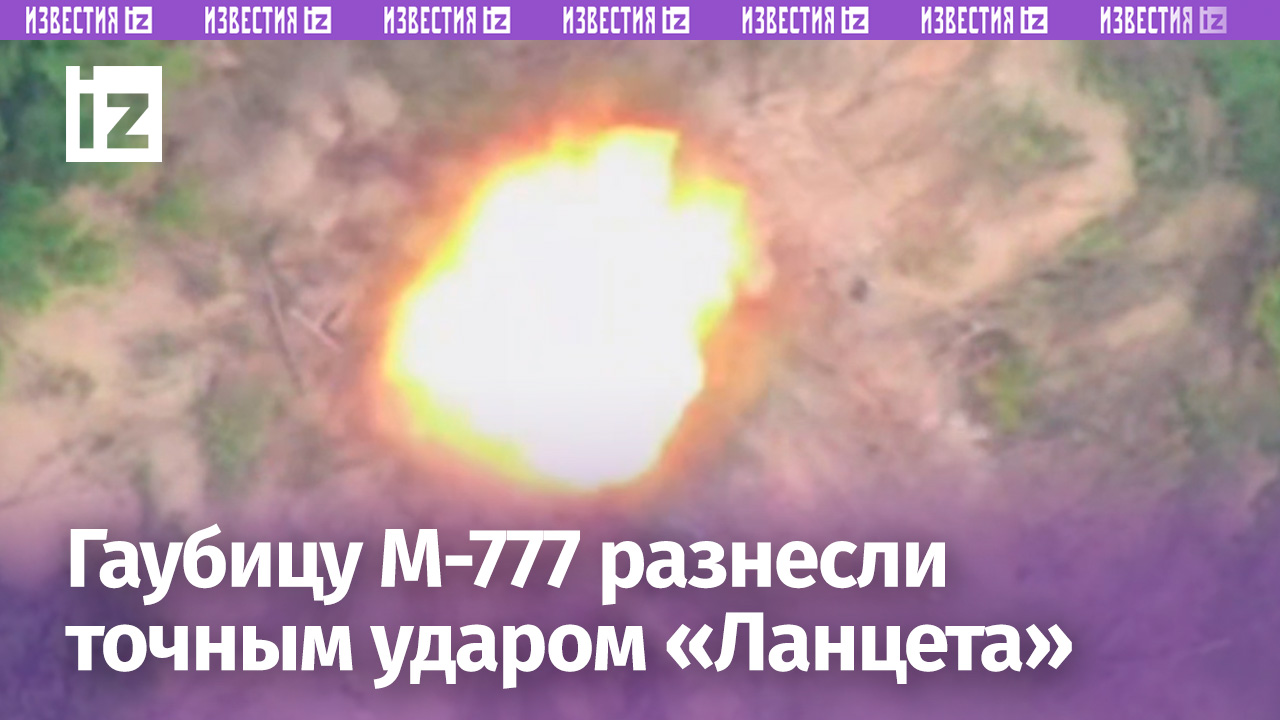 Гаубицу М-777 ВСУ разнесли точным ударом «Ланцета» наши бойцы / Известия