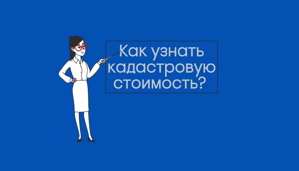 Как узнать кадастровую стоимость объекта недвижимости?