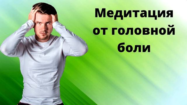 Что делать, если болит голова_ Медитация от головной боли. Через 15 минут головная боль отпустит