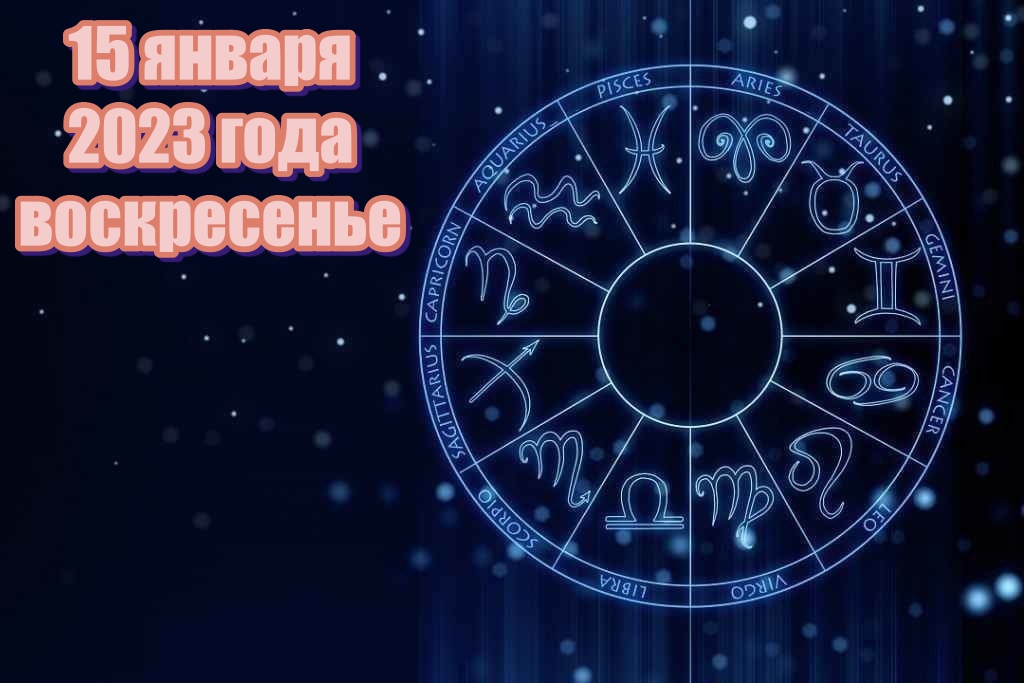 Гороскоп на 15 января 2023 года для всех знаков зодиака