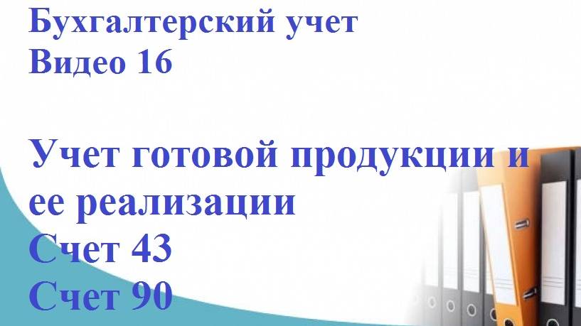 Бухгалтерский учет. Видео 16. Учет готовой продукции и ее реализации. Счет 43. Счет 90.