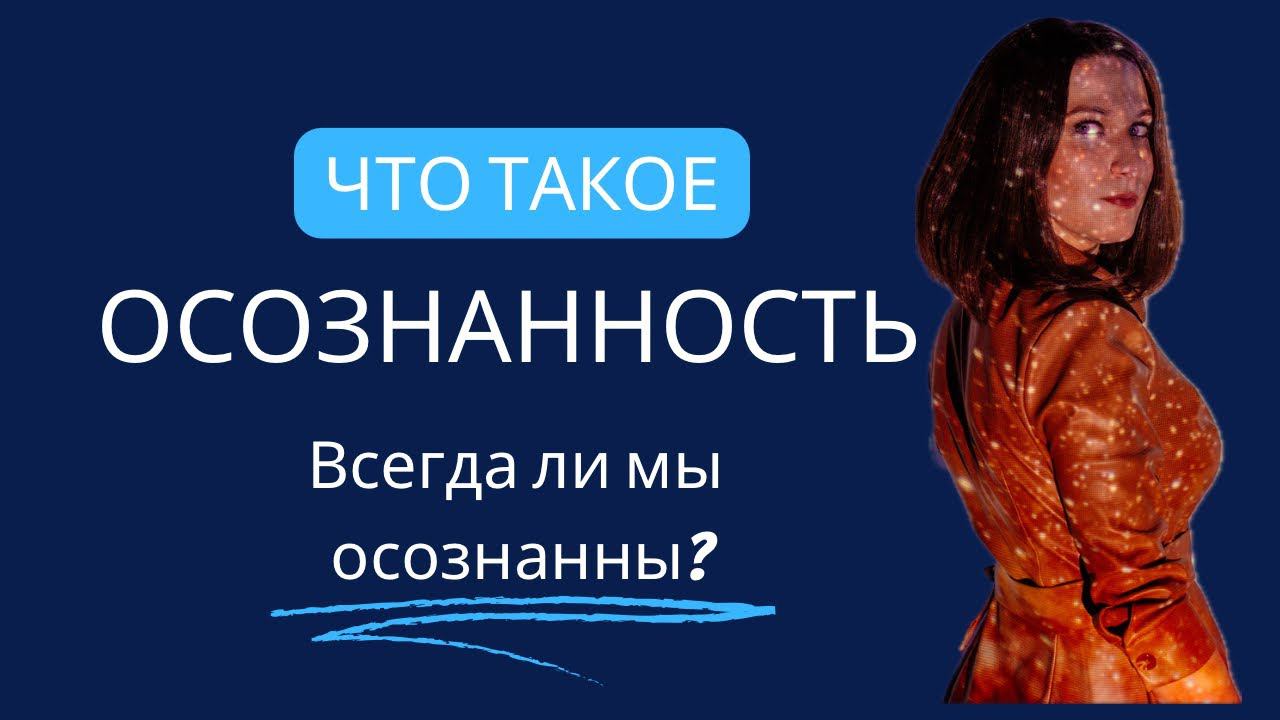 Что такое осознанность? Можно ли быть осознанными всегда? Как понять, что вы не осознаны ￼