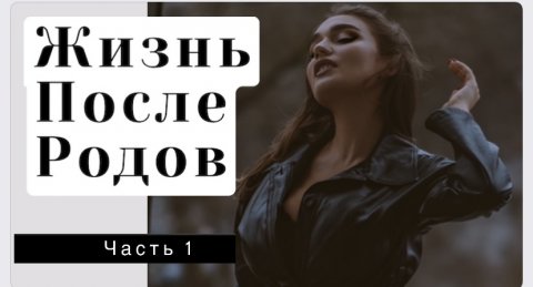 ЖИЗНЬ ПОСЛЕ РОДОВ ЛИЧНЫЙ РАССКАЗ ЧАСТЬ 1