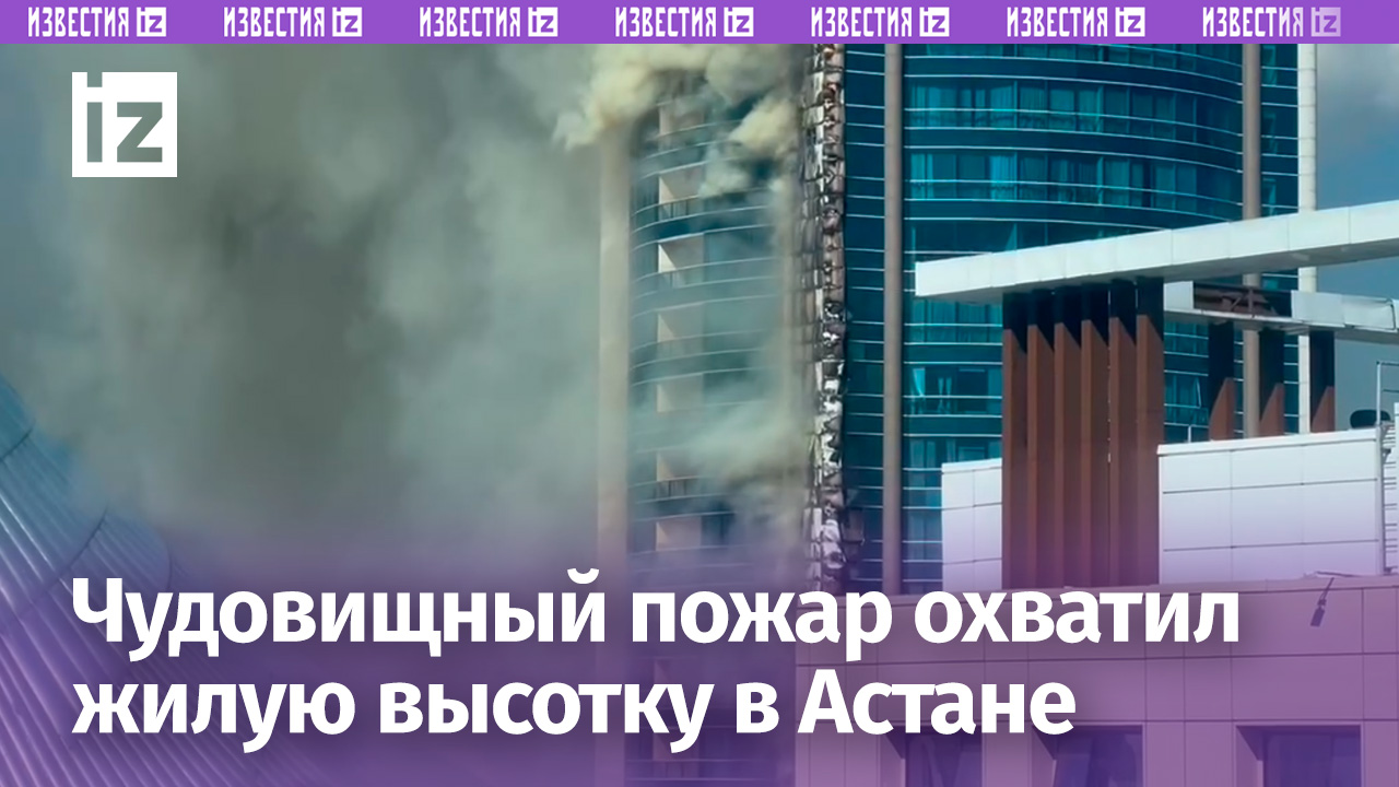 Мощный пожар в Астане: полыхает 26-этажное здание / Известия