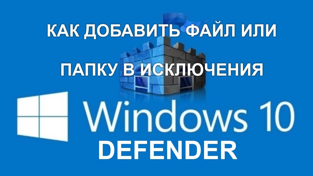 Защитник WINDOWS 10 как добавить папку в исключение