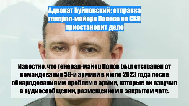 Адвокат Буйновский: отправка генерал-майора Попова на СВО приостановит дело