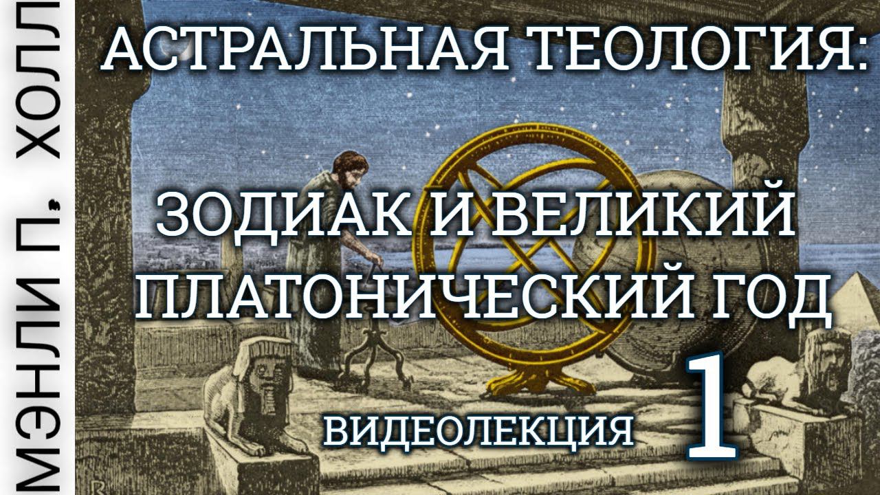 "Астральная Теология: Лекция 1: Зодиак и Великий Платонический Год" Мэнли Палмер Холл