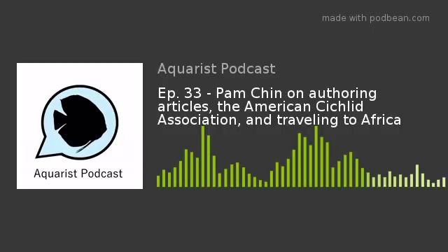 Ep. 33 - Pam Chin on authoring articles, the American Cichlid Association, and traveling to Africa
