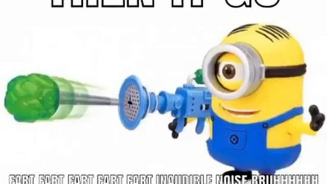 THEN IT GO MINION FART GUN!!