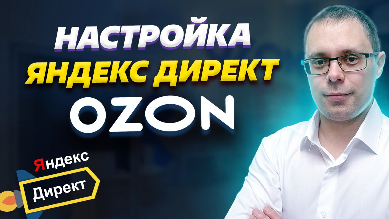 Яндекс Директ для Озон – Настройка Контекстной рекламы для OZON. Реклама карточек Озон на ПОИСК+РСЯ