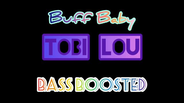 Tobi Lou Buff Baby: Bass Boosted