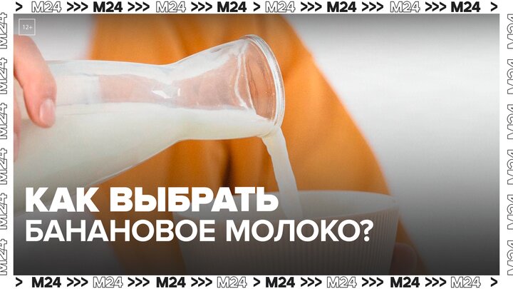 Нутрициолог рассказала, как выбрать натуральное банановое молоко — Москва 24