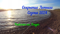 Рыбалка на реке Амур. Открытие летнего сезона 2024