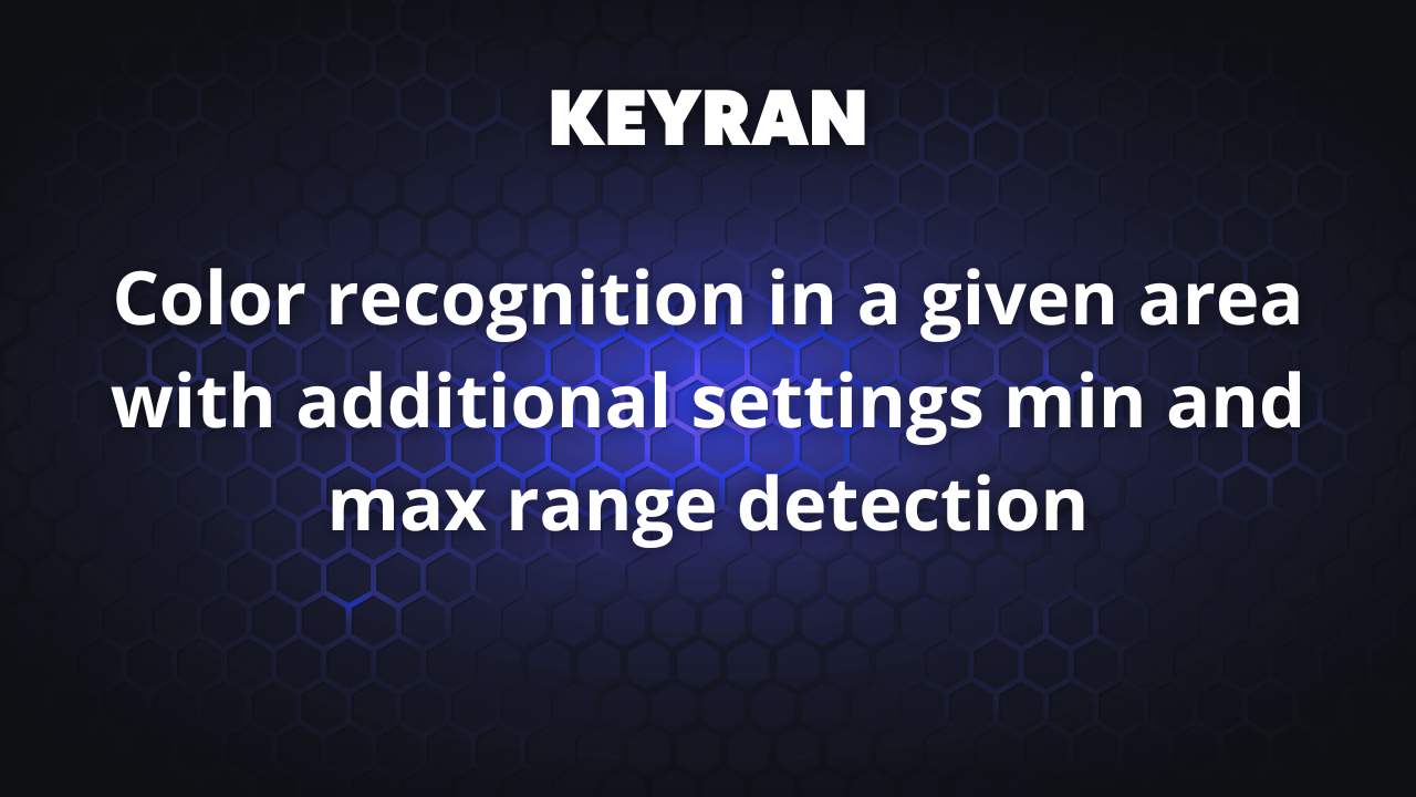 Color recognition in a given area with additional settings min and max range detection | Keyran