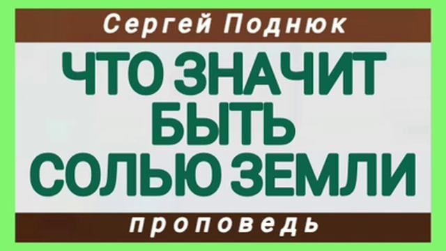 ЧТО ЗНАЧИТ БЫТЬ СОЛЬЮ ЗЕМЛИ (Сергей Поднюк, проповедь).