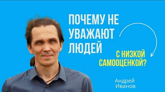 Почему не уважают людей с низкой самооценкой. Андрей Иванов