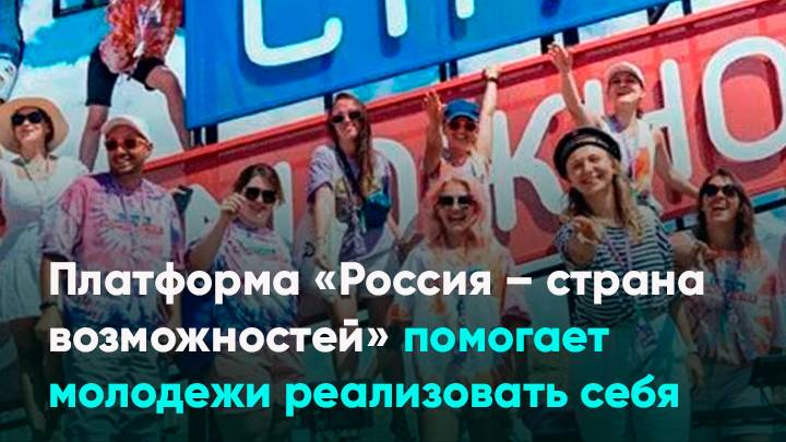 Платформа «Россия – страна возможностей» помогает молодежи реализовать себя