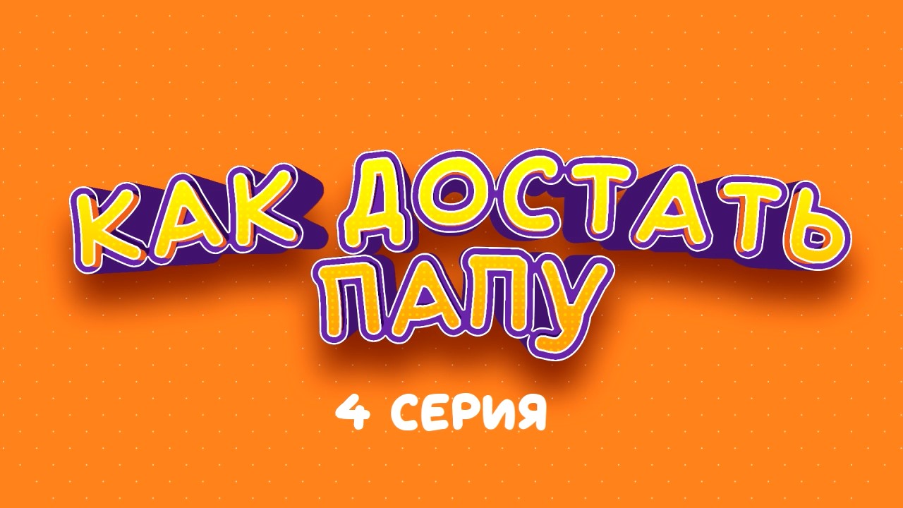 КАК ДОСТАТЬ ПАПУ / HOW TO GET DAD (4 СЕРИЯ) ВАСИЛИСА И ПАПА