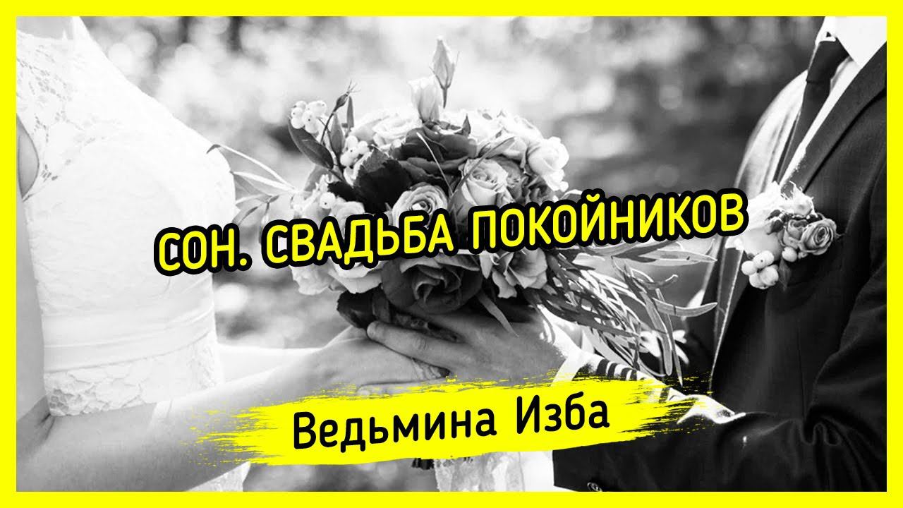 СОН. СВАДЬБА ПОКОЙНИКОВ. #ВЕДЬМИНАИЗБА ▶️ #МАГИЯ