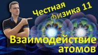Честная физика 11. Взаимодействия атомов