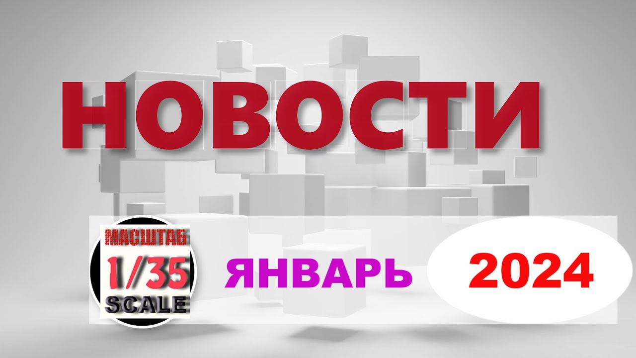 Новинки в 35-ом масштабе ЯНВАРЬ 2024/News in 35th scale JANUARY   2024