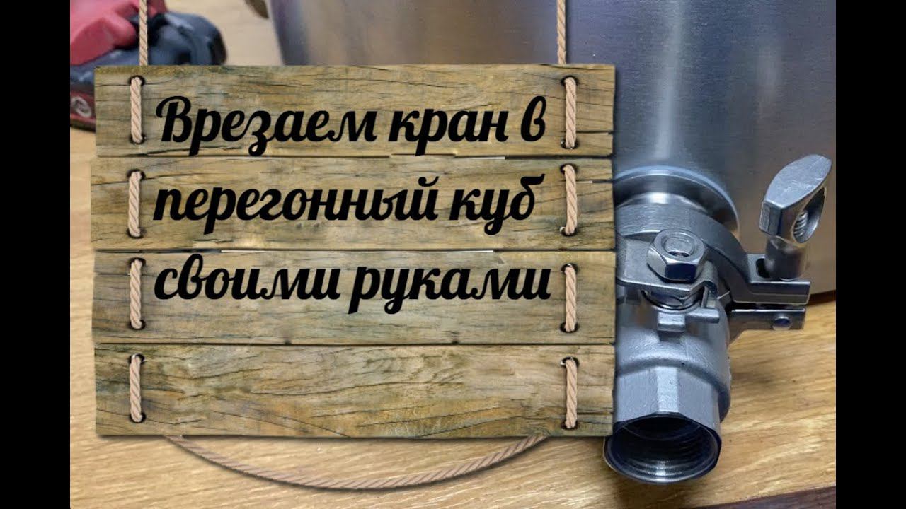 Врезаем дополнительный кран в перегонный куб своими руками