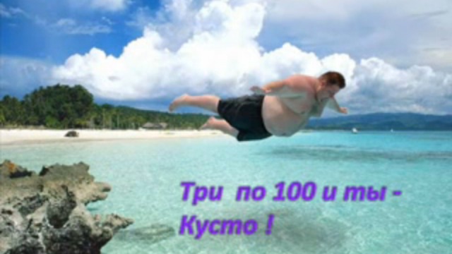 Три по 100 и ты - Кусто !!