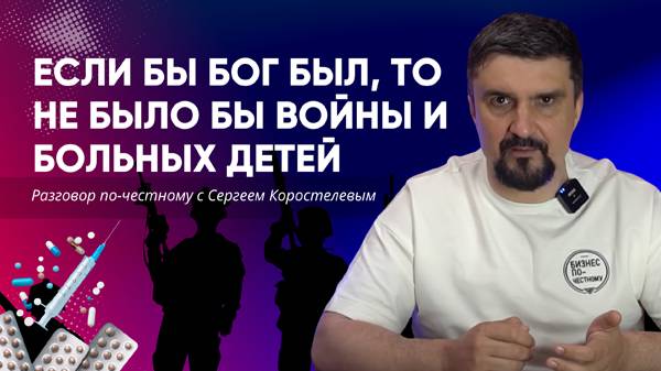 Если бы Бог был, то не было бы войны и больных детей