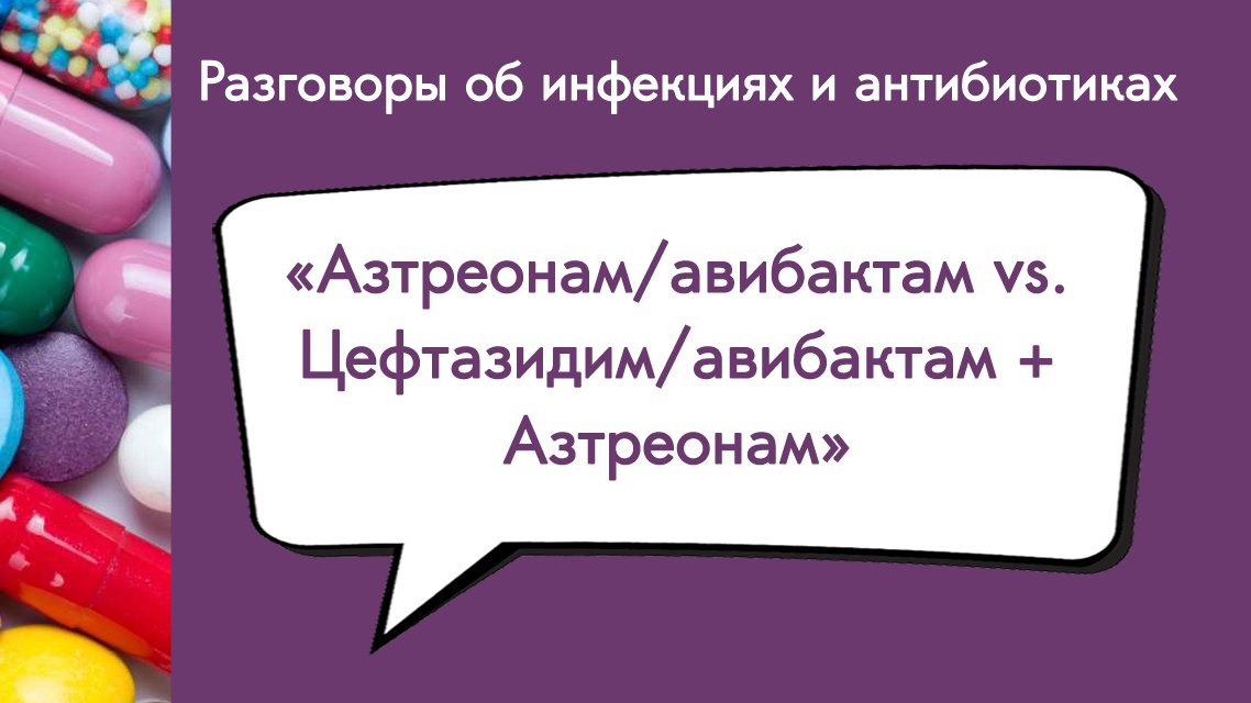 Азтреонам/авибактам vs. Цефтазидим/авибактам + Азтреонам