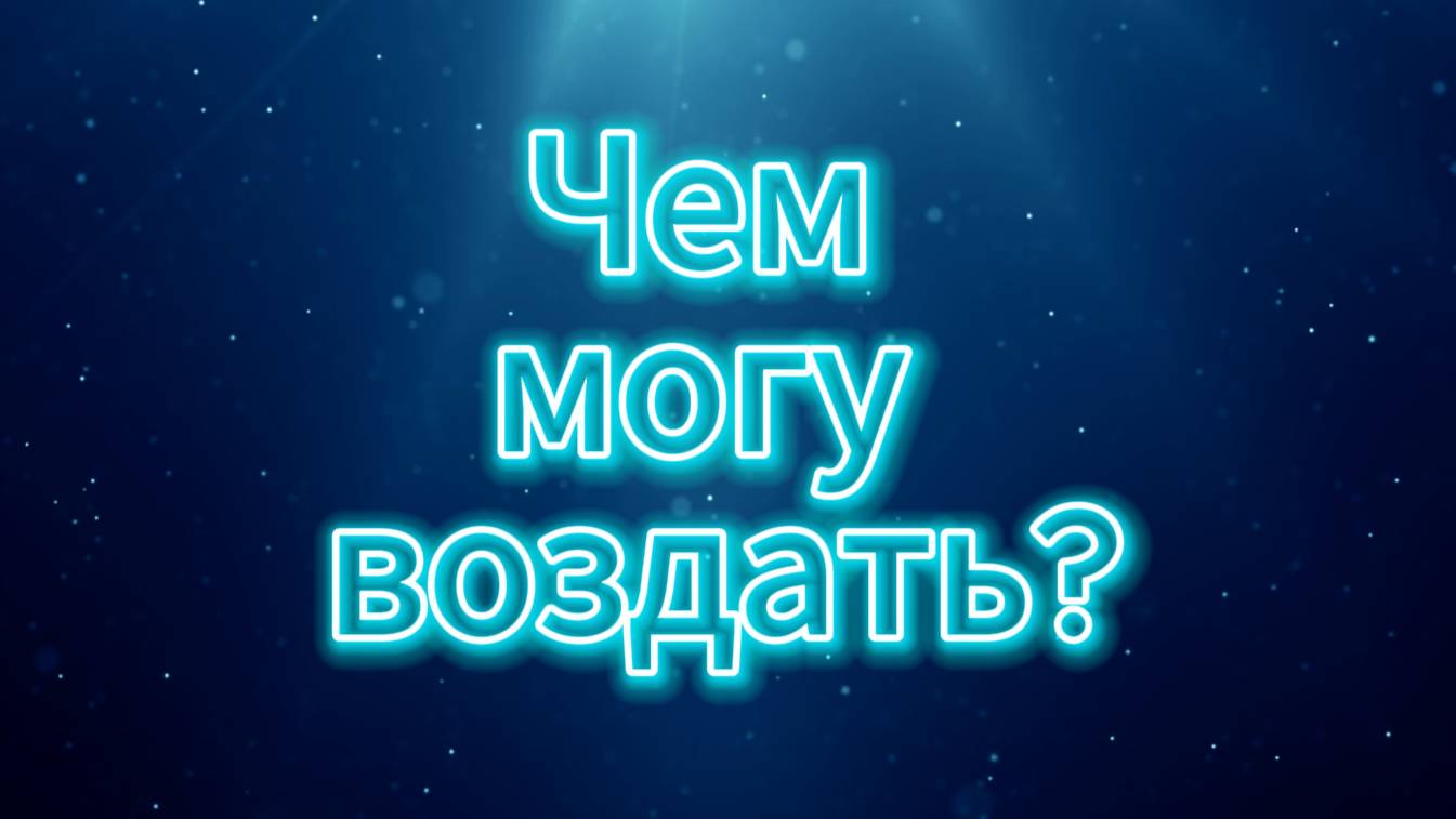 Чем могу воздать?