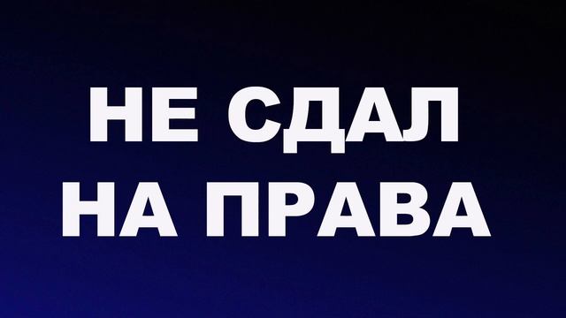 НЕ СДАЛ НА ПРАВА
