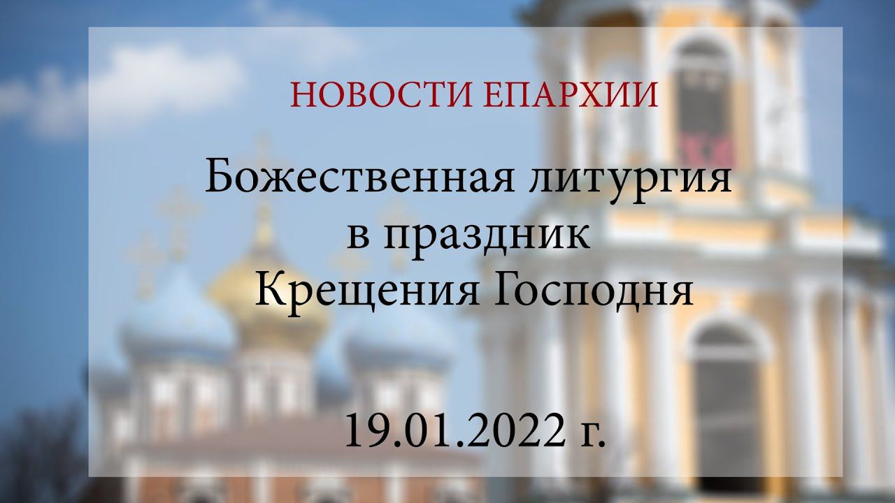 Божественная литургия в праздник Крещения Господня (19.01.2022 г.)