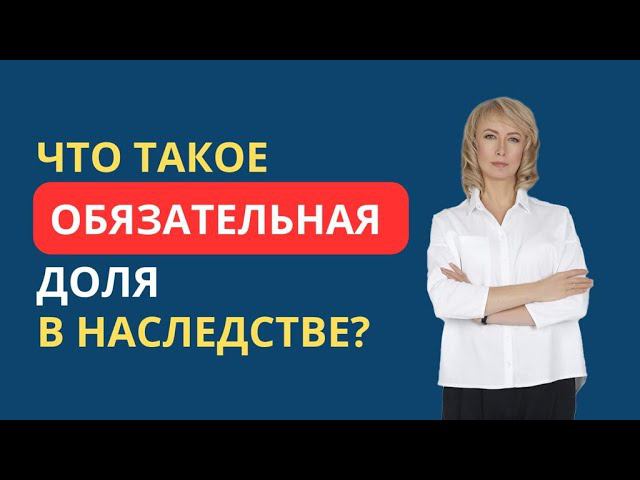 ЧТО ТАКОЕ ОБЯЗАТЕЛЬНАЯ ДОЛЯ В НАСЛЕДСТВЕ?