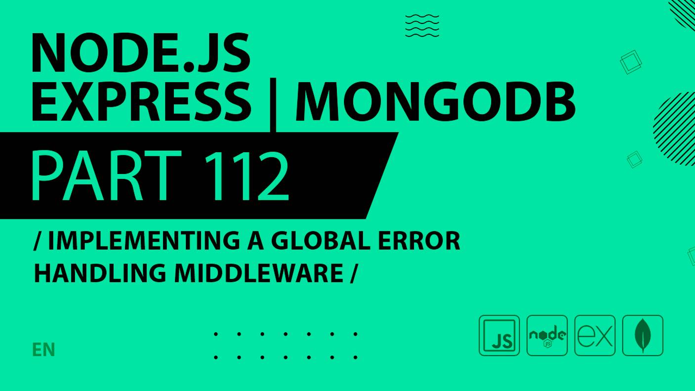 Node.js, Express, MongoDB - 112 - Implementing a Global Error Handling Middleware