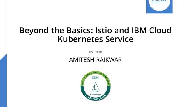 IBM Beyond the Basics  Istio and IBM Cloud Kubernetes Service Badge ISSUED TO AMITESH RAIKWAR BY IB