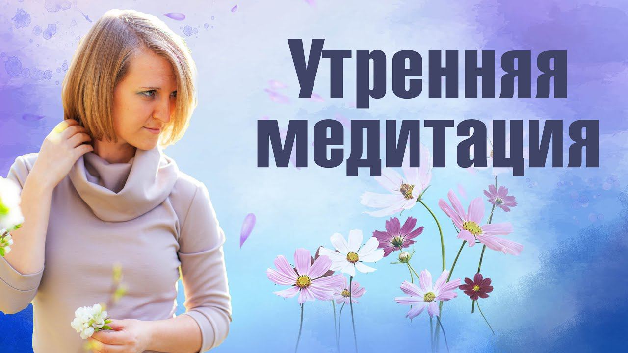 Утренняя медитация. Начало нового счастливого дня. Настройка на лучший день, заряд энергией.