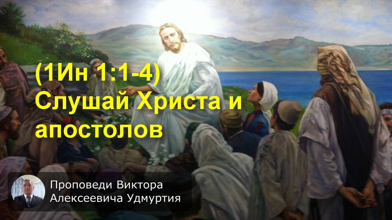 (1Ин 1:1-4) Слушай Христа и апостолов