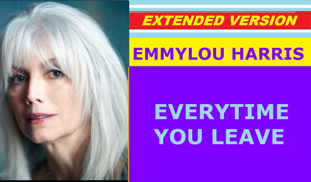 Emmylou Harris - EVERYTIME YOU LEAVE (extended version)