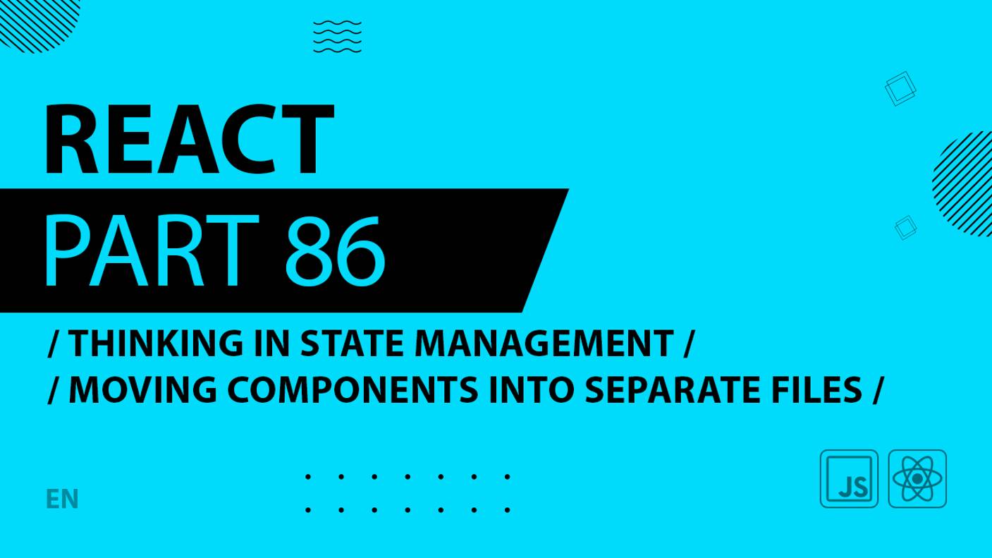 React - 086 - Thinking In State Management - Moving Components Into Separate Files