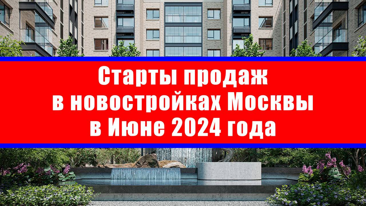 Старты продаж в новостройках Москвы в Июне 2024 года